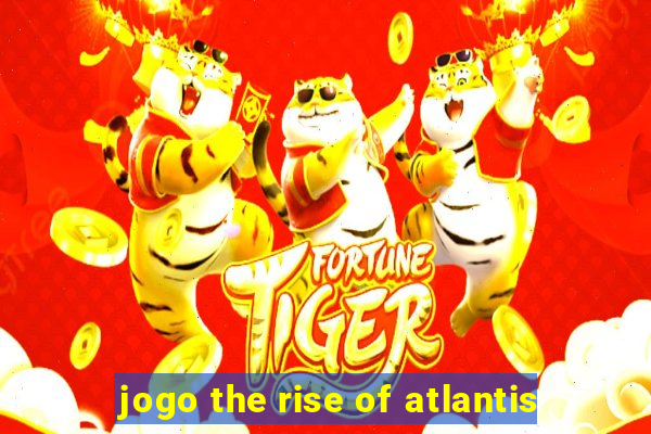 jogo the rise of atlantis